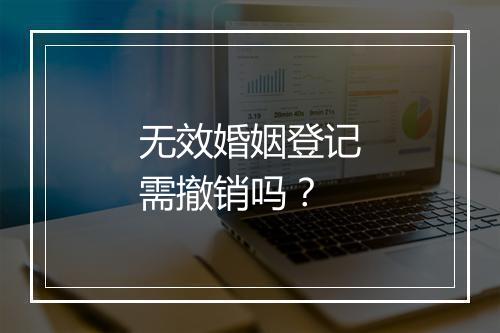 无效婚姻登记需撤销吗?