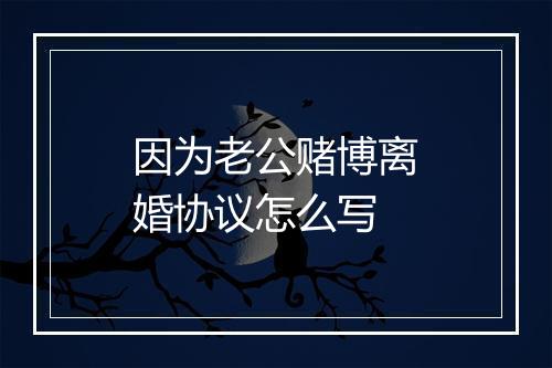 因为老公赌博离婚协议怎么写