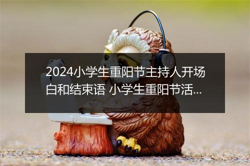2024小学生重阳节主持人开场白和结束语 小学生重阳节活动主持词锦集7篇