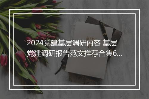 2024党建基层调研内容 基层党建调研报告范文推荐合集6篇