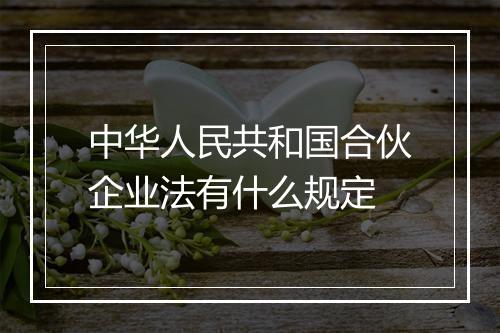 中华人民共和国合伙企业法有什么规定