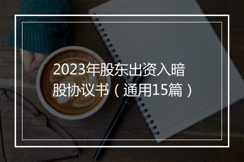 2023年股东出资入暗股协议书(通用15篇)