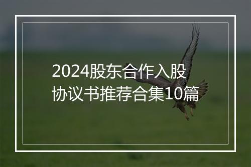 2024股东合作入股协议书推荐合集10篇