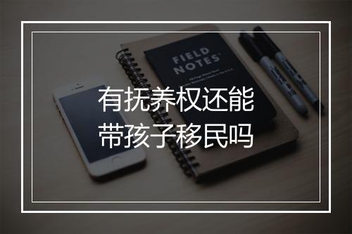 有抚养权还能带孩子移民吗