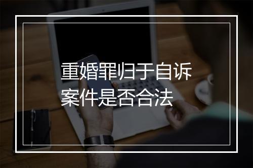 重婚罪归于自诉案件是否合法