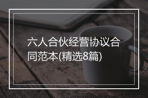六人合伙经营协议合同范本(精选8篇)