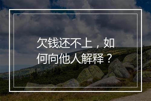 欠钱还不上,如何向他人解释?