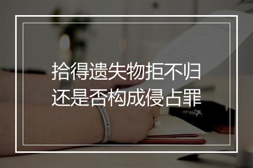 拾得遗失物拒不归还是否构成侵占罪