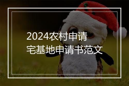2024农村申请宅基地申请书范文