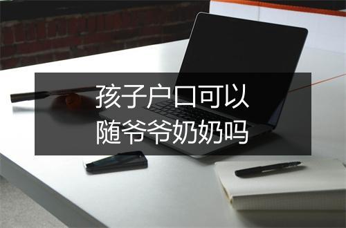 孩子户口可以随爷爷奶奶吗