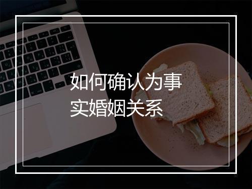 如何确认为事实婚姻关系