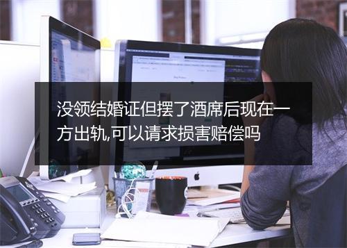 没领结婚证但摆了酒席后现在一方出轨,可以请求损害赔偿吗