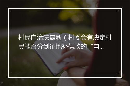 村民自治法最新(村委会有决定村民能否分到征地补偿款的“自治权”吗?)
