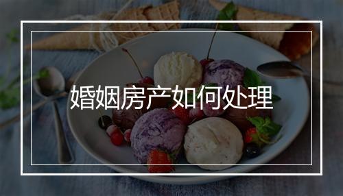 婚姻房产如何处理