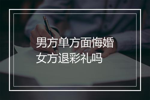 男方单方面悔婚女方退彩礼吗