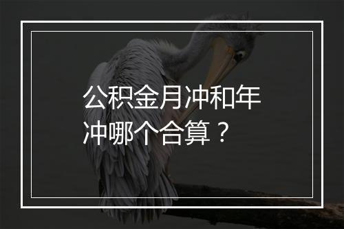 公积金月冲和年冲哪个合算?