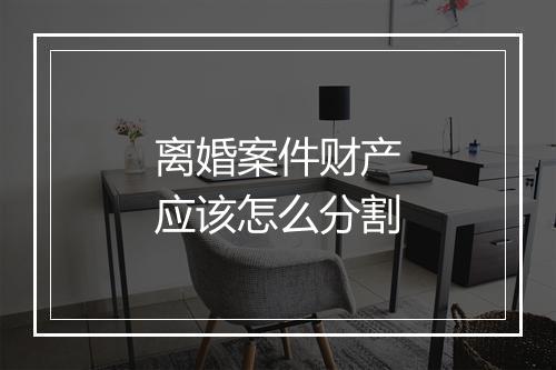 离婚案件财产应该怎么分割