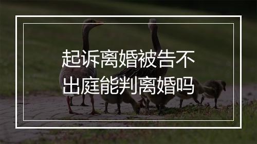 起诉离婚被告不出庭能判离婚吗