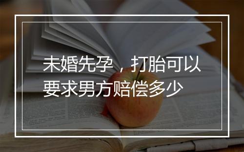 未婚先孕,打胎可以要求男方赔偿多少