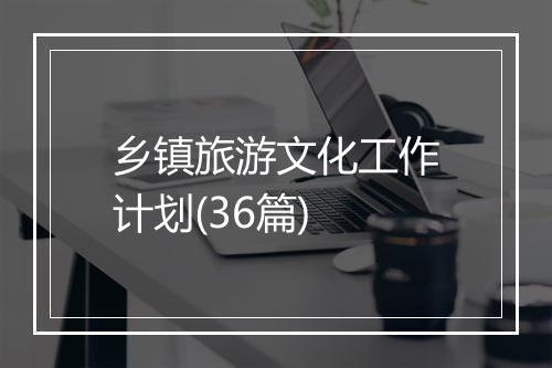 乡镇旅游文化工作计划(36篇)