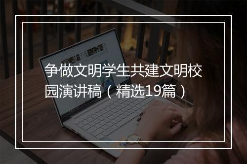争做文明学生共建文明校园演讲稿(精选19篇)