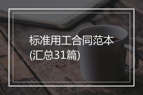 标准用工合同范本(汇总31篇)