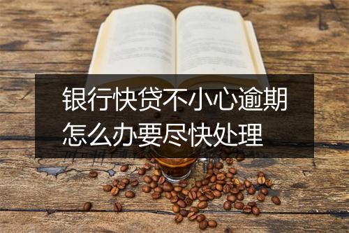 银行快贷不小心逾期怎么办要尽快处理