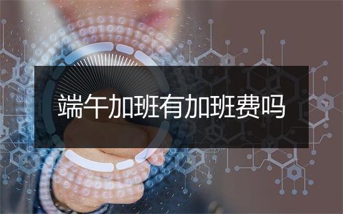 端午加班有加班费吗