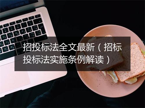 招投标法全文最新(招标投标法实施条例解读)