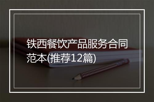 铁西餐饮产品服务合同范本(推荐12篇)