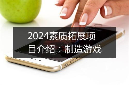 2024素质拓展项目介绍:制造游戏