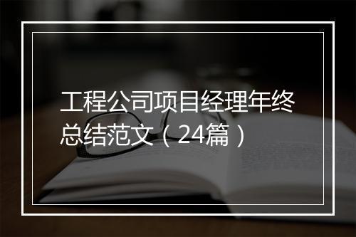 工程公司项目经理年终总结范文(24篇)
