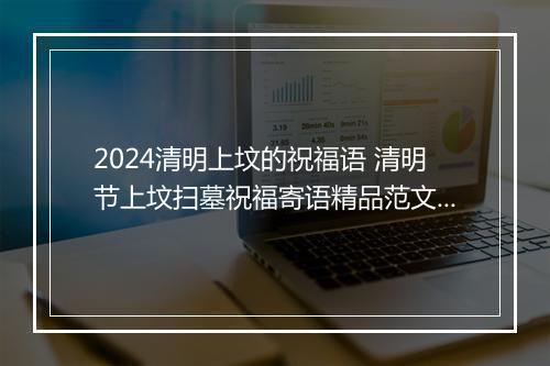 2024清明上坟的祝福语 清明节上坟扫墓祝福寄语精品范文11篇