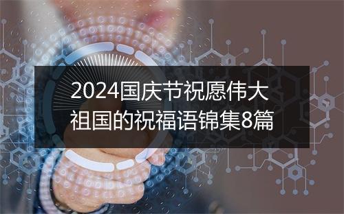 2024国庆节祝愿伟大祖国的祝福语锦集8篇