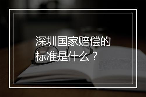 深圳国家赔偿的标准是什么?