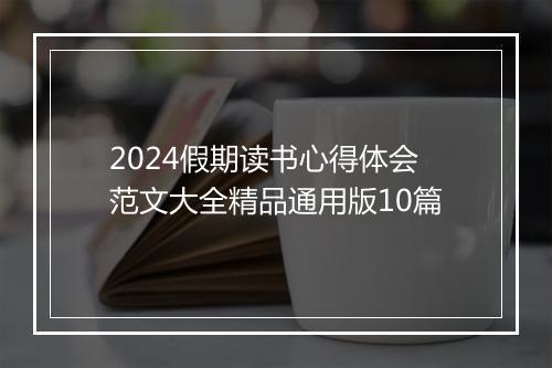 2024假期读书心得体会范文大全精品通用版10篇