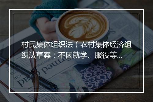 村民集体组织法(农村集体经济组织法草案:不因就学、服役等原因丧失成员身份)