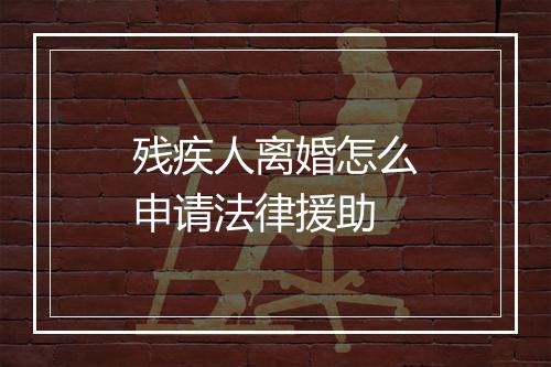 残疾人离婚怎么申请法律援助