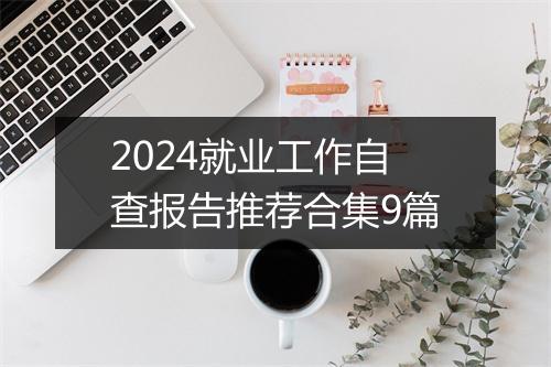 2024就业工作自查报告推荐合集9篇