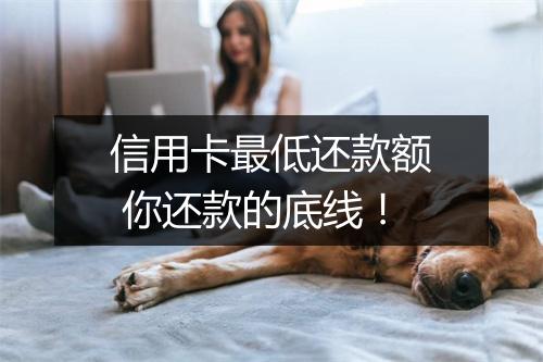 信用卡最低还款额 你还款的底线!