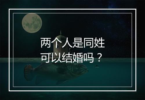 两个人是同姓可以结婚吗?