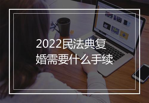 2022民法典复婚需要什么手续