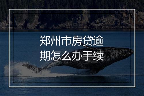 郑州市房贷逾期怎么办手续