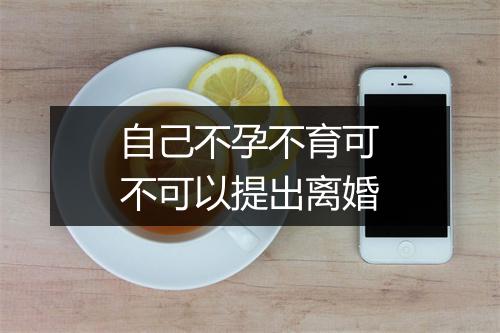 自己不孕不育可不可以提出离婚