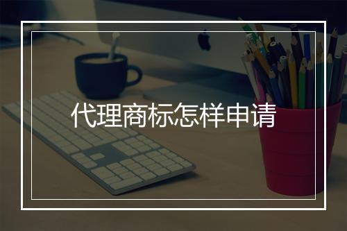 代理商标怎样申请