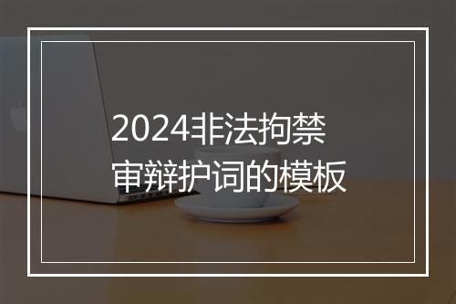 2024非法拘禁审辩护词的模板