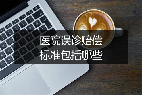 医院误诊赔偿标准包括哪些