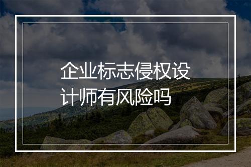 企业标志侵权设计师有风险吗