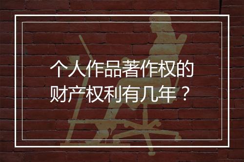 个人作品著作权的财产权利有几年?