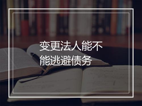 变更法人能不能逃避债务